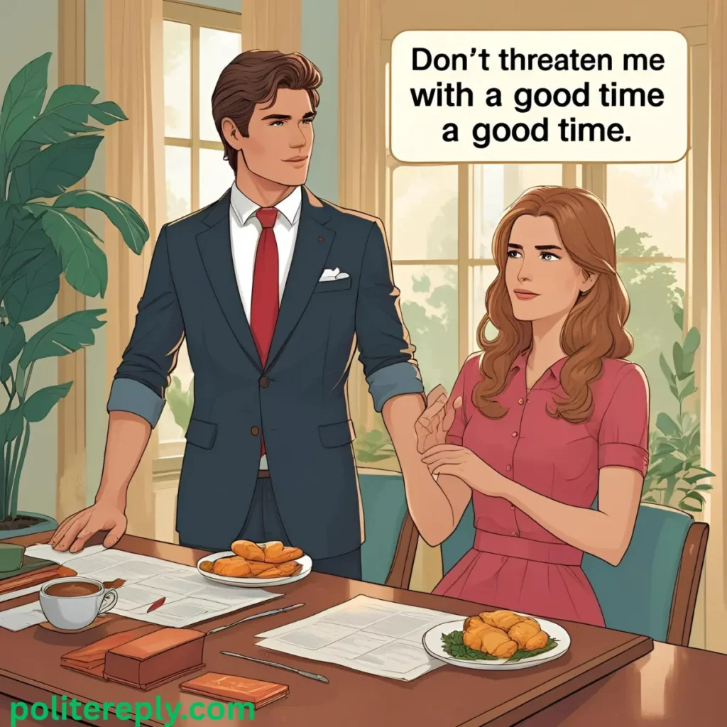 Formal Ways to Respond to Don't Threaten Me with a Good Time