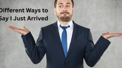 Different Ways to Say I Just Arrived