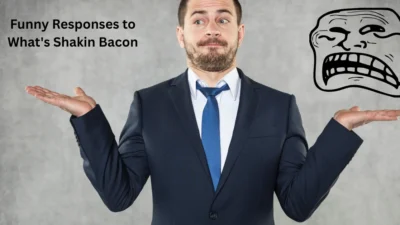 Funny Responses to What's Shakin Bacon