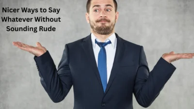 Nicer Ways to Say Whatever Without Sounding Rude