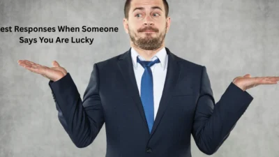 Best Responses When Someone Says You Are Lucky