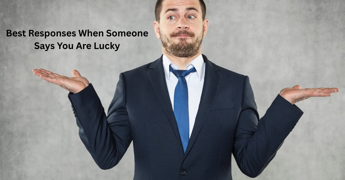 Best Responses When Someone Says You Are Lucky