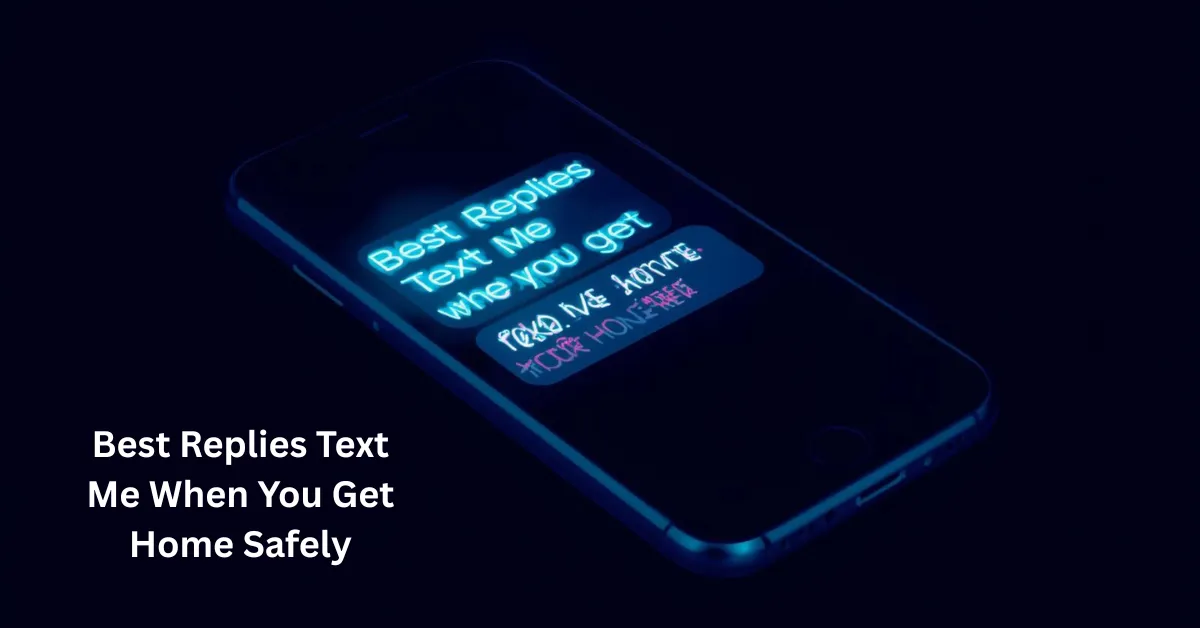 Best Replies Text Me When You Get Home Safely