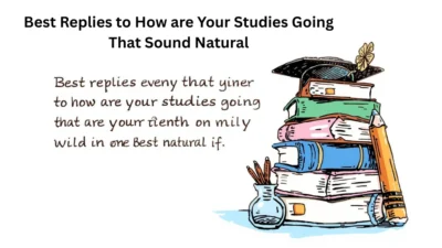Best Replies to How are Your Studies Going That Sound Natural