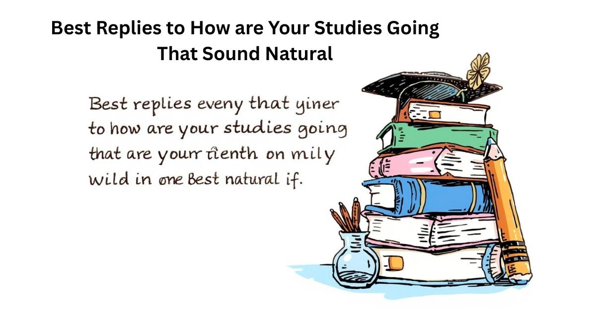 Best Replies to How are Your Studies Going That Sound Natural