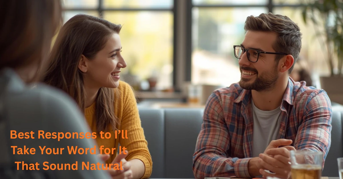 Best Responses to I’ll Take Your Word for It That Sound Natural