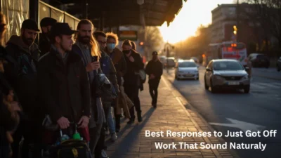 Best Responses to Just Got Off Work That Sound Naturaly