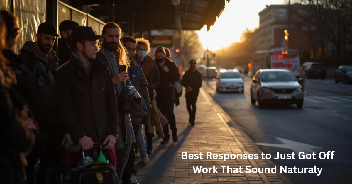 Best Responses to Just Got Off Work That Sound Naturaly