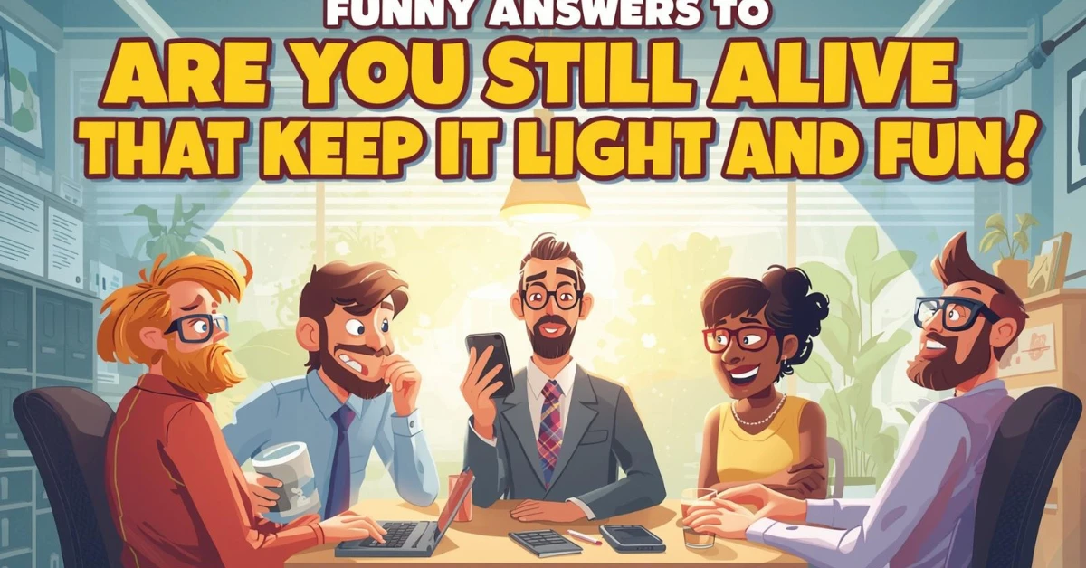 Funny Answers to Are You Still Alive That Keep It Light and Fun