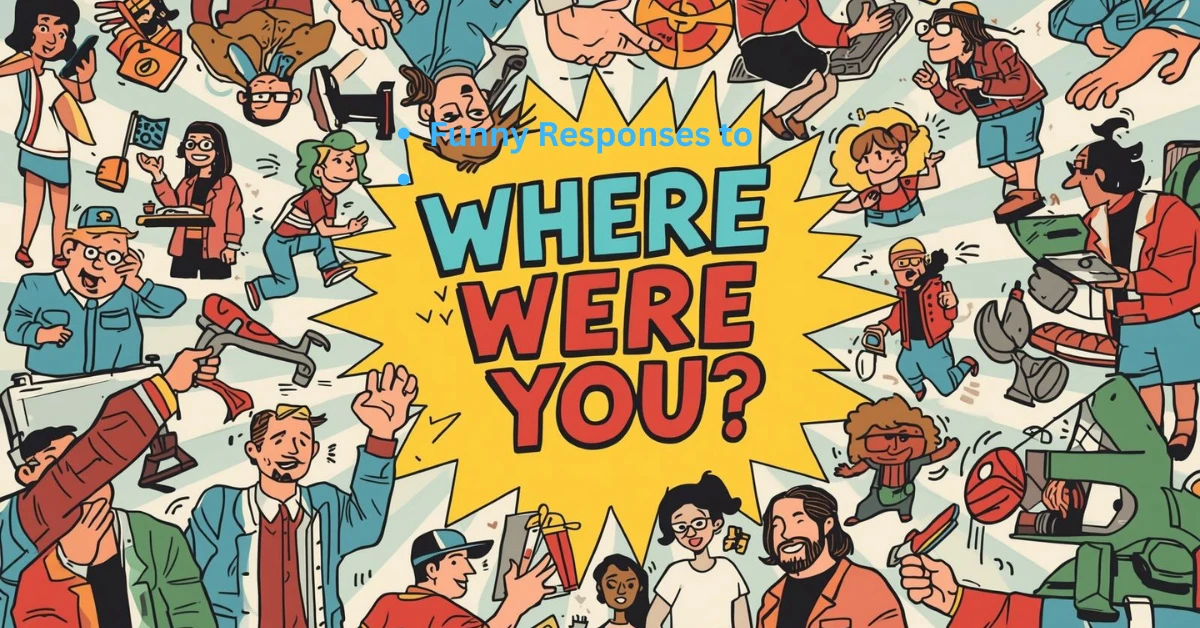 Funny Responses to “Where Were You?”